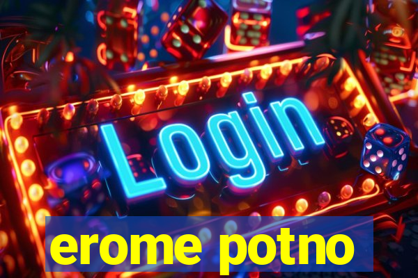 erome potno